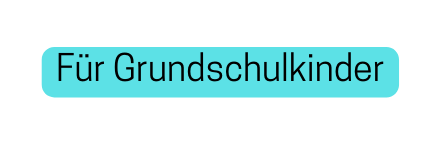 Für Grundschulkinder