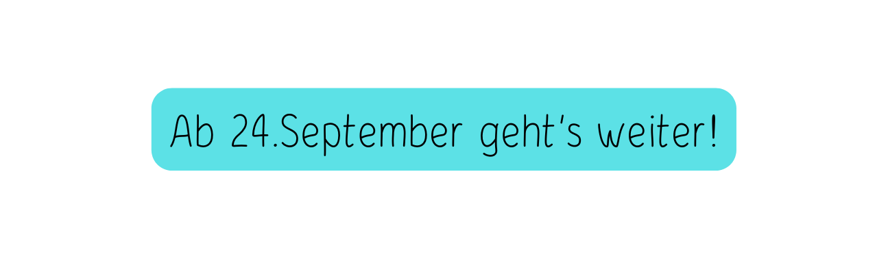 Ab 24 September geht s weiter